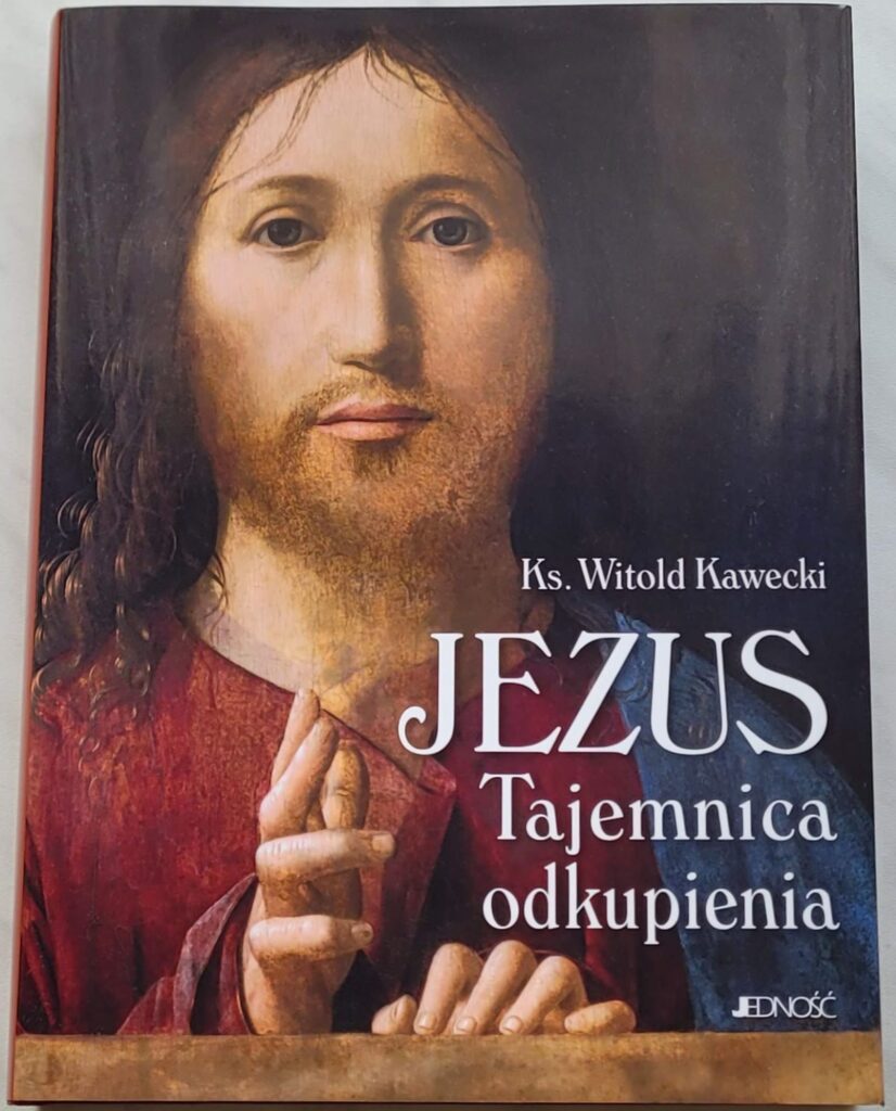 Jezus. Tajemnica Odkupienia, ks. Witold Kawecki, Wydawnictwo Jednośc