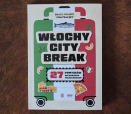 Włochy city break. 27 pomysłów na weekend pełen wrażeń