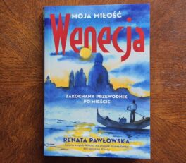 Wenecja moja miłość. Zakochany przewodnik po mieście - Renata Pawłowska