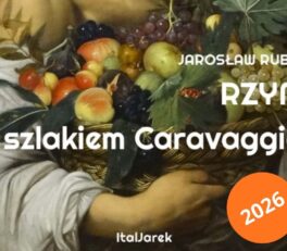 Rzym szlakiem Caravaggia – jak zaplanować zwiedzanie miasta tropem mistrza światłocienia