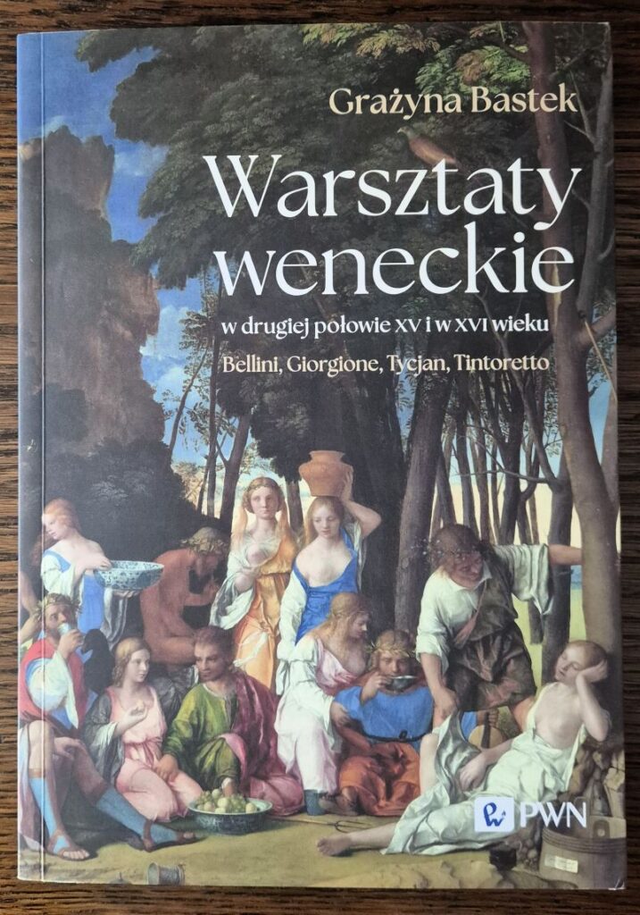 Grażyny Bastek „Warsztaty weneckie w drugiej połowie XV i w XVI wieku. Bellini, Giorgione, Tycjan, Tintoretto”, Wydawnictwo Naukowe PWN